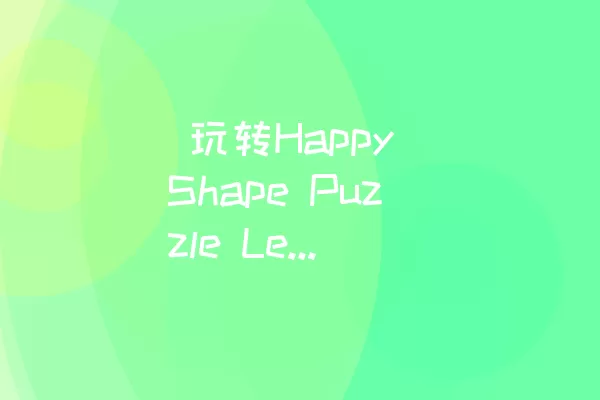  玩转Happy Shape Puzzle Level 4：过关攻略大揭秘