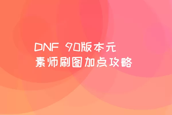 DNF 90版本元素师刷图加点攻略